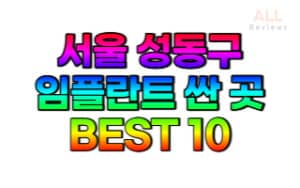 서울-성동구-임플란트-치과-가격-싼-곳-저렴한 곳-잘하는-곳-BEST10